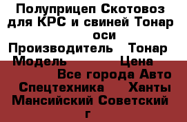Полуприцеп Скотовоз для КРС и свиней Тонар 9887, 3 оси › Производитель ­ Тонар › Модель ­ 9 887 › Цена ­ 3 240 000 - Все города Авто » Спецтехника   . Ханты-Мансийский,Советский г.